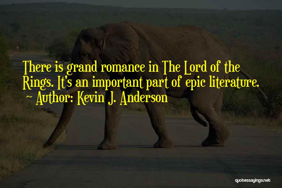 Kevin J. Anderson Quotes: There Is Grand Romance In The Lord Of The Rings. It's An Important Part Of Epic Literature.