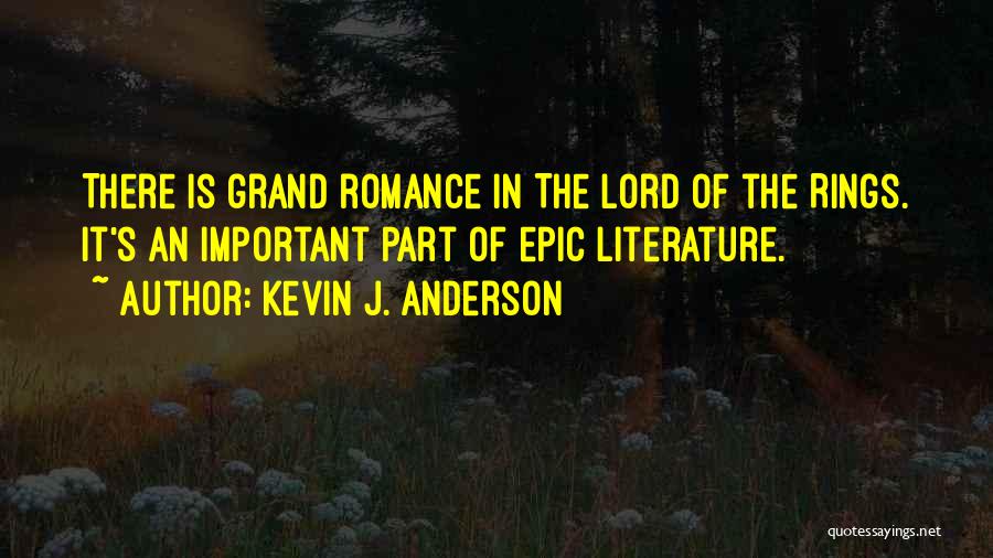 Kevin J. Anderson Quotes: There Is Grand Romance In The Lord Of The Rings. It's An Important Part Of Epic Literature.