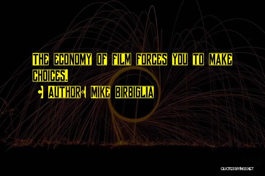 Mike Birbiglia Quotes: The Economy Of Film Forces You To Make Choices.