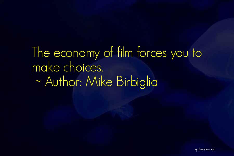 Mike Birbiglia Quotes: The Economy Of Film Forces You To Make Choices.