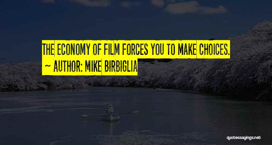 Mike Birbiglia Quotes: The Economy Of Film Forces You To Make Choices.