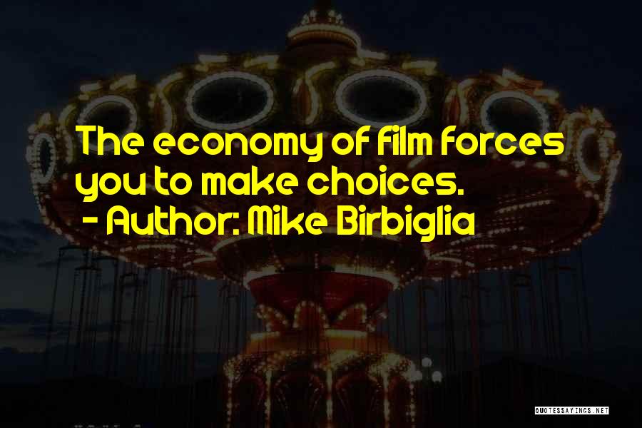 Mike Birbiglia Quotes: The Economy Of Film Forces You To Make Choices.