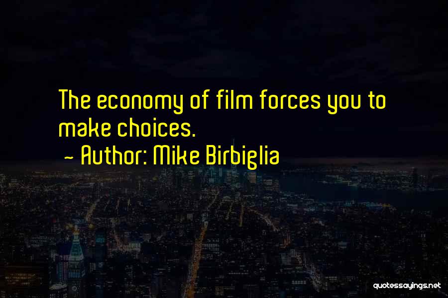Mike Birbiglia Quotes: The Economy Of Film Forces You To Make Choices.