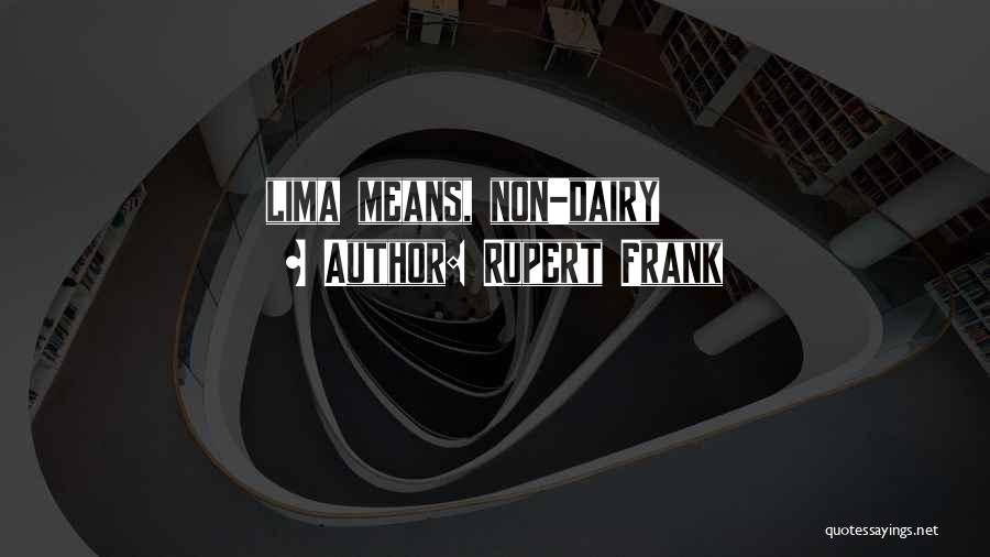 Rupert Frank Quotes: Lima Means, Non-dairy