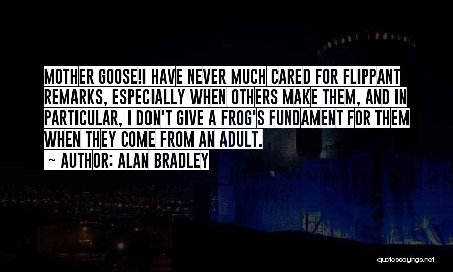 Alan Bradley Quotes: Mother Goose!i Have Never Much Cared For Flippant Remarks, Especially When Others Make Them, And In Particular, I Don't Give