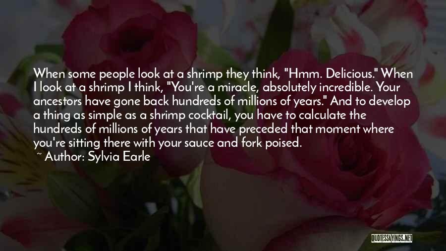 Sylvia Earle Quotes: When Some People Look At A Shrimp They Think, Hmm. Delicious. When I Look At A Shrimp I Think, You're