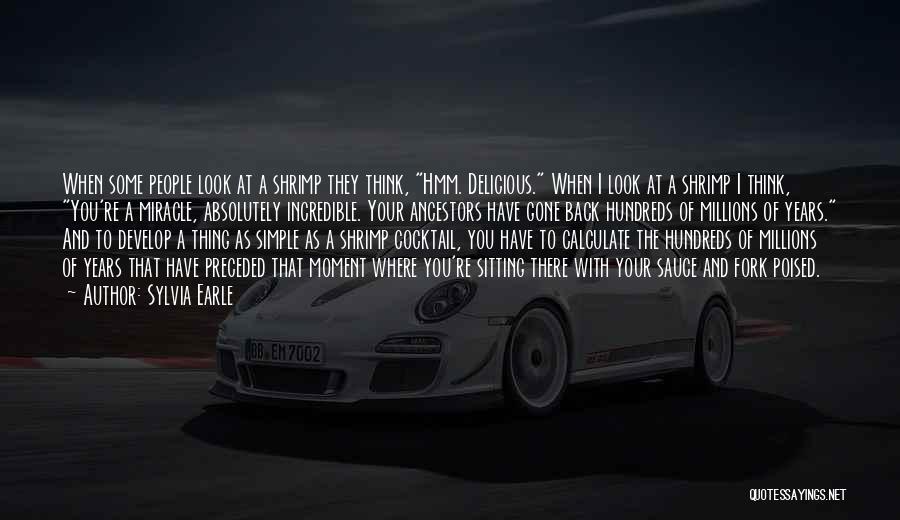Sylvia Earle Quotes: When Some People Look At A Shrimp They Think, Hmm. Delicious. When I Look At A Shrimp I Think, You're