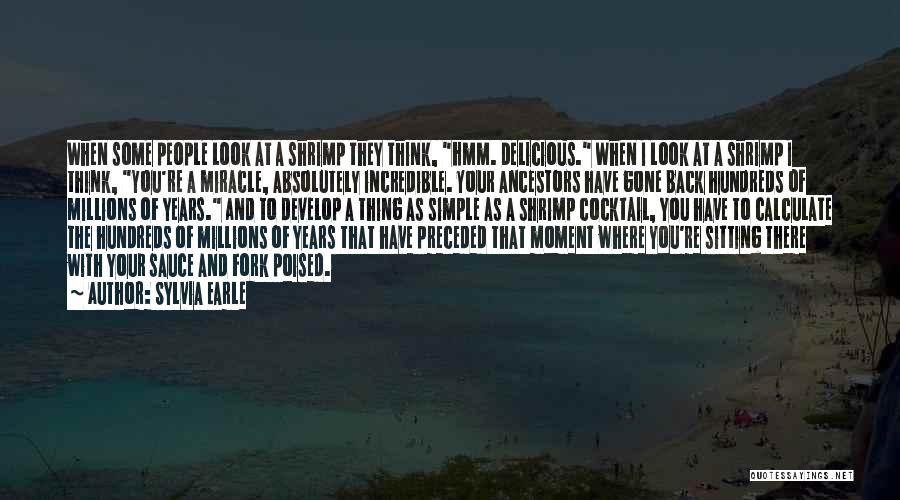 Sylvia Earle Quotes: When Some People Look At A Shrimp They Think, Hmm. Delicious. When I Look At A Shrimp I Think, You're