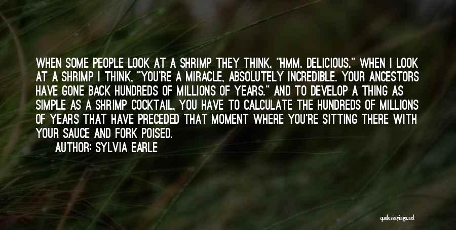 Sylvia Earle Quotes: When Some People Look At A Shrimp They Think, Hmm. Delicious. When I Look At A Shrimp I Think, You're