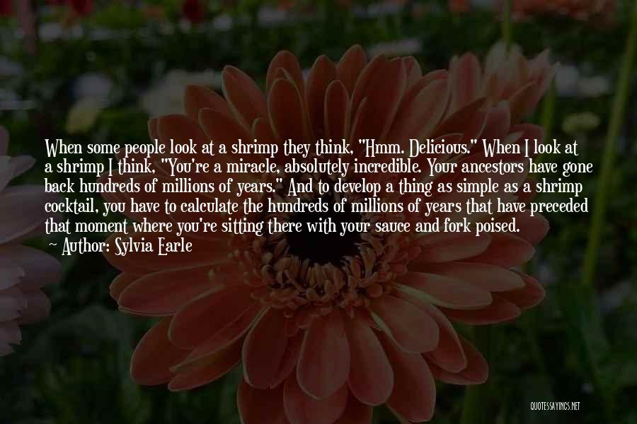 Sylvia Earle Quotes: When Some People Look At A Shrimp They Think, Hmm. Delicious. When I Look At A Shrimp I Think, You're