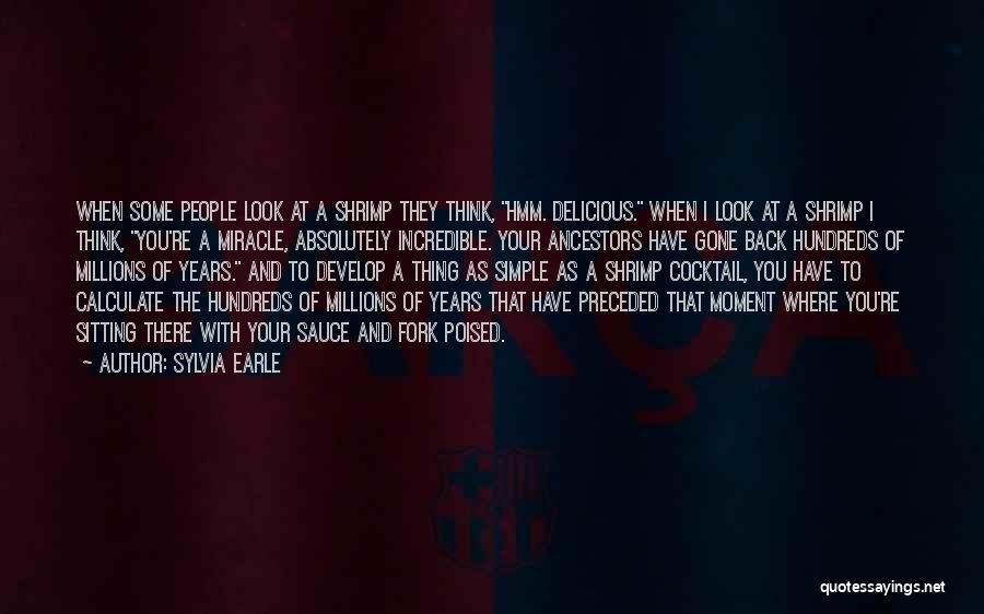 Sylvia Earle Quotes: When Some People Look At A Shrimp They Think, Hmm. Delicious. When I Look At A Shrimp I Think, You're