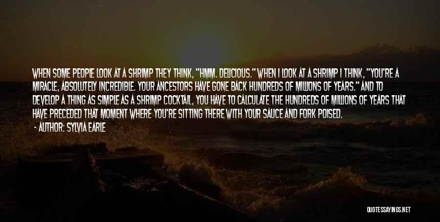 Sylvia Earle Quotes: When Some People Look At A Shrimp They Think, Hmm. Delicious. When I Look At A Shrimp I Think, You're