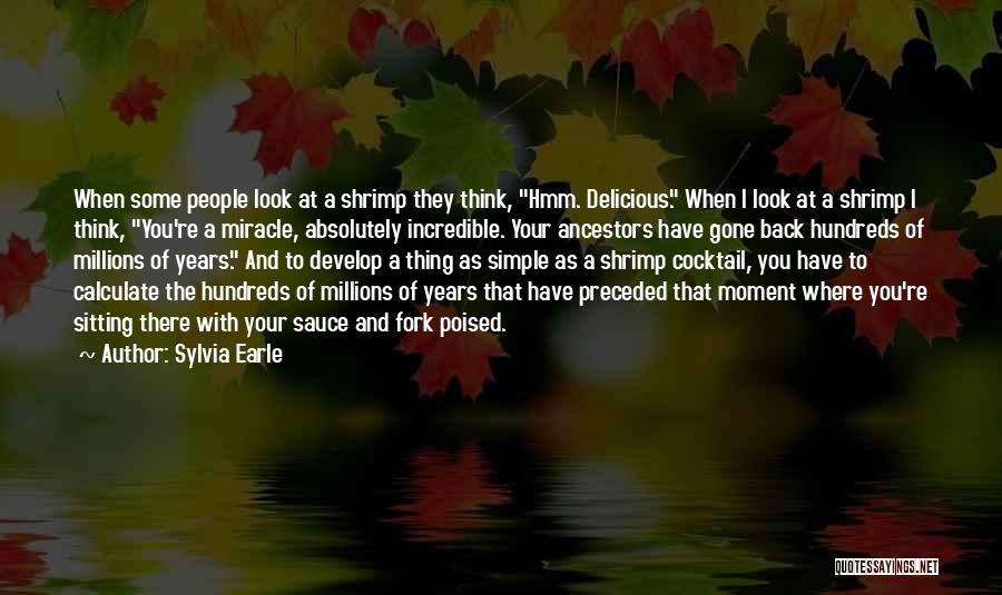 Sylvia Earle Quotes: When Some People Look At A Shrimp They Think, Hmm. Delicious. When I Look At A Shrimp I Think, You're