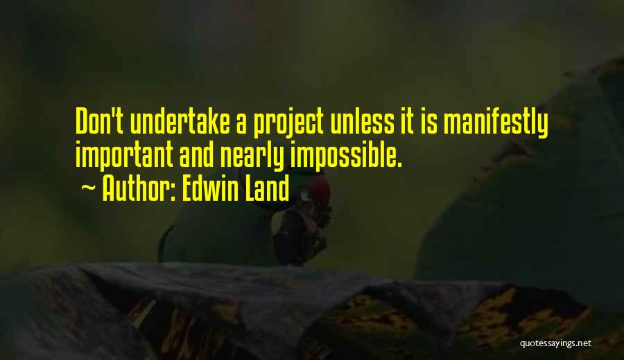 Edwin Land Quotes: Don't Undertake A Project Unless It Is Manifestly Important And Nearly Impossible.