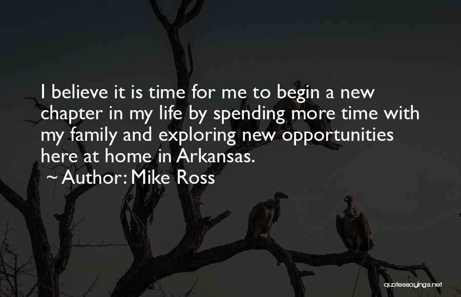 Mike Ross Quotes: I Believe It Is Time For Me To Begin A New Chapter In My Life By Spending More Time With