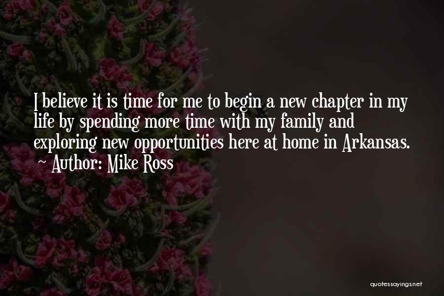 Mike Ross Quotes: I Believe It Is Time For Me To Begin A New Chapter In My Life By Spending More Time With