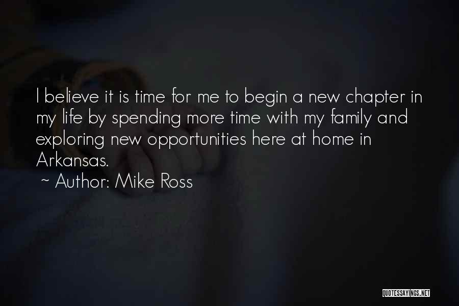 Mike Ross Quotes: I Believe It Is Time For Me To Begin A New Chapter In My Life By Spending More Time With