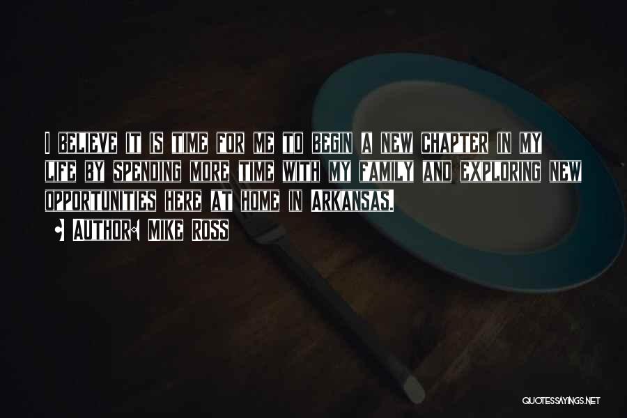 Mike Ross Quotes: I Believe It Is Time For Me To Begin A New Chapter In My Life By Spending More Time With