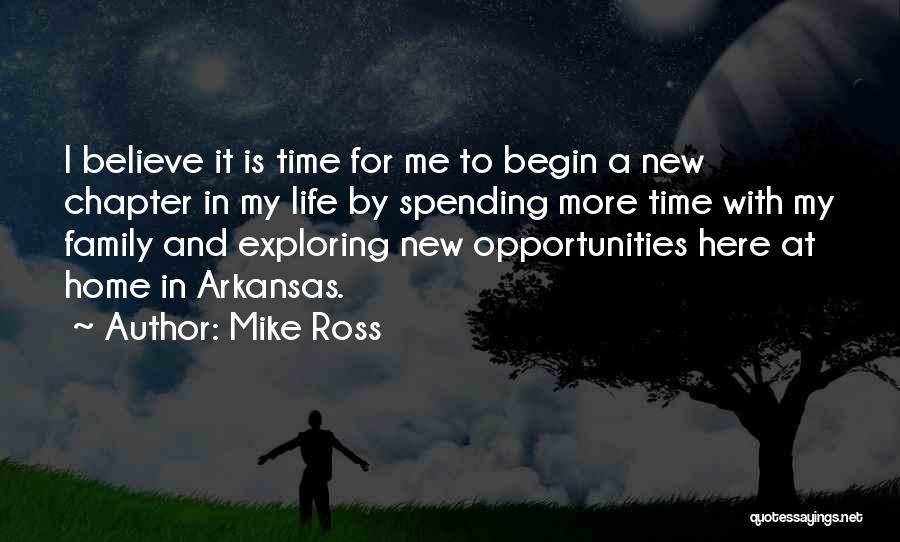 Mike Ross Quotes: I Believe It Is Time For Me To Begin A New Chapter In My Life By Spending More Time With