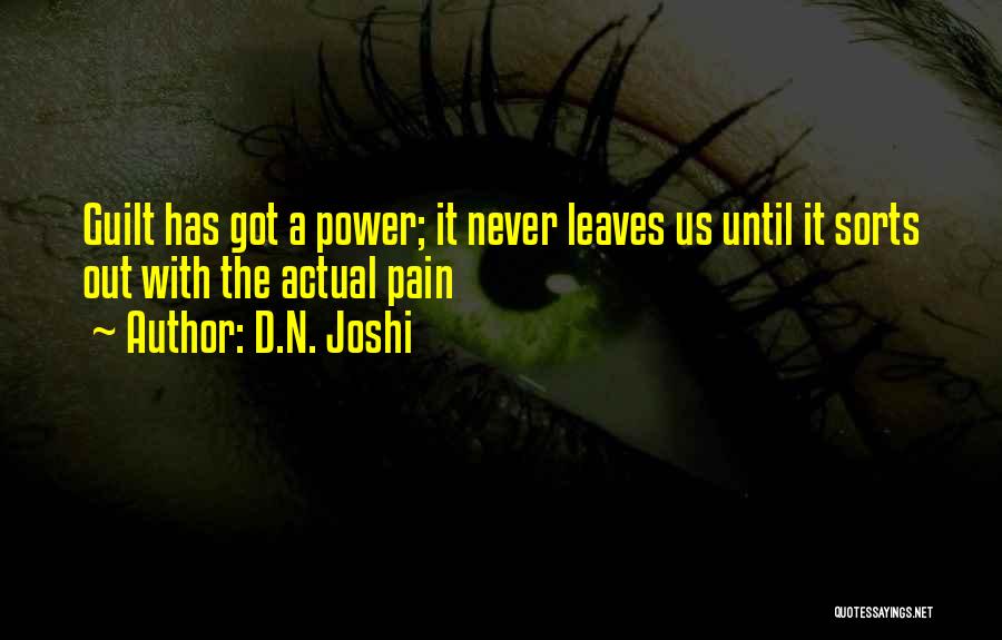 D.N. Joshi Quotes: Guilt Has Got A Power; It Never Leaves Us Until It Sorts Out With The Actual Pain