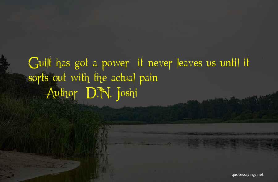 D.N. Joshi Quotes: Guilt Has Got A Power; It Never Leaves Us Until It Sorts Out With The Actual Pain