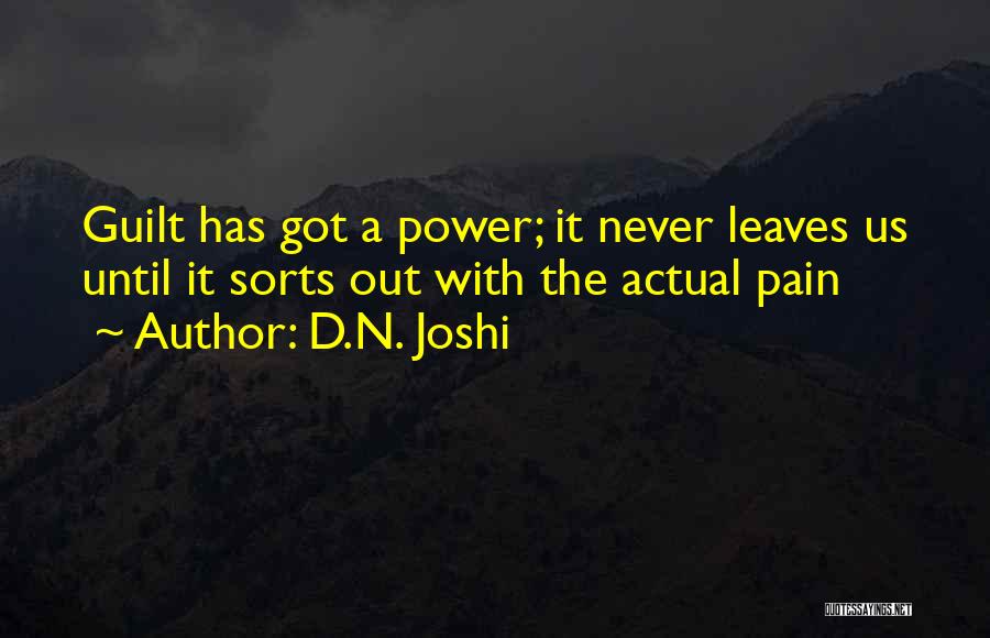 D.N. Joshi Quotes: Guilt Has Got A Power; It Never Leaves Us Until It Sorts Out With The Actual Pain