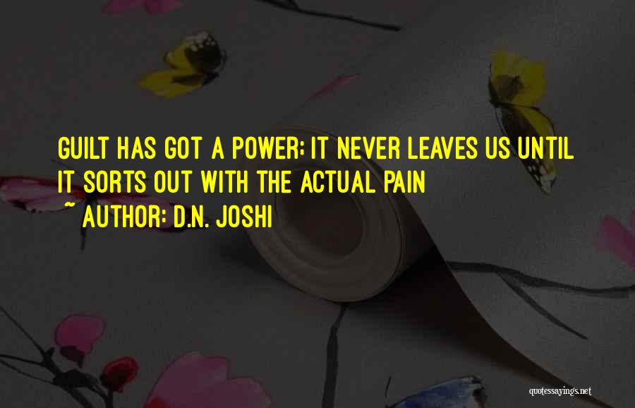 D.N. Joshi Quotes: Guilt Has Got A Power; It Never Leaves Us Until It Sorts Out With The Actual Pain