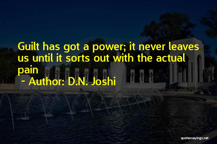 D.N. Joshi Quotes: Guilt Has Got A Power; It Never Leaves Us Until It Sorts Out With The Actual Pain