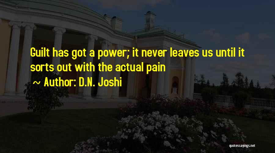 D.N. Joshi Quotes: Guilt Has Got A Power; It Never Leaves Us Until It Sorts Out With The Actual Pain