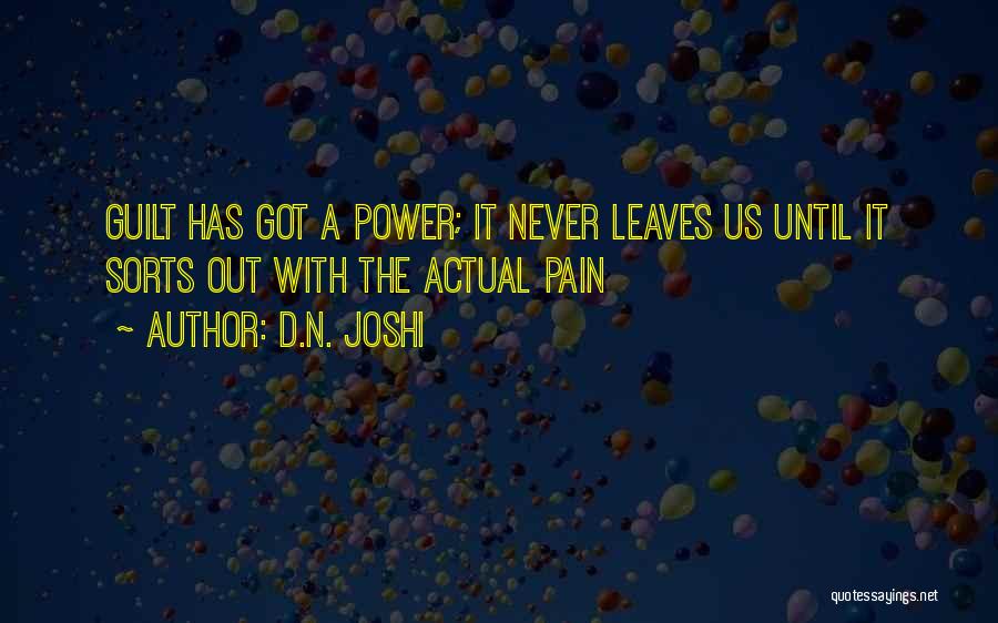 D.N. Joshi Quotes: Guilt Has Got A Power; It Never Leaves Us Until It Sorts Out With The Actual Pain