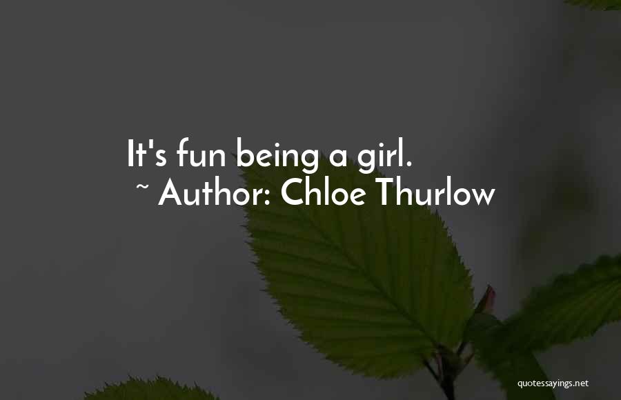 Chloe Thurlow Quotes: It's Fun Being A Girl.