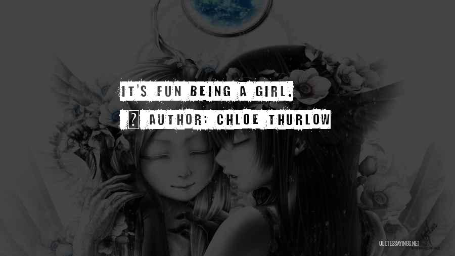 Chloe Thurlow Quotes: It's Fun Being A Girl.