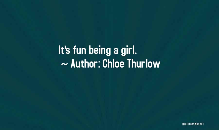 Chloe Thurlow Quotes: It's Fun Being A Girl.