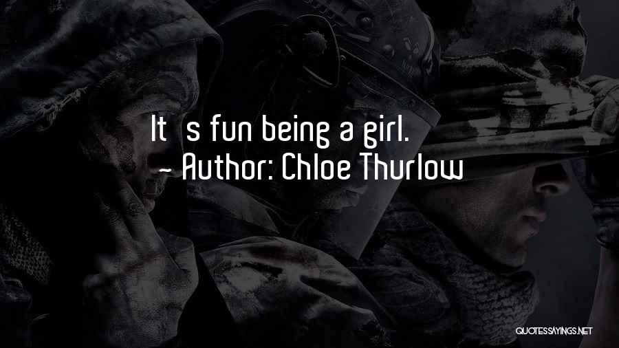 Chloe Thurlow Quotes: It's Fun Being A Girl.