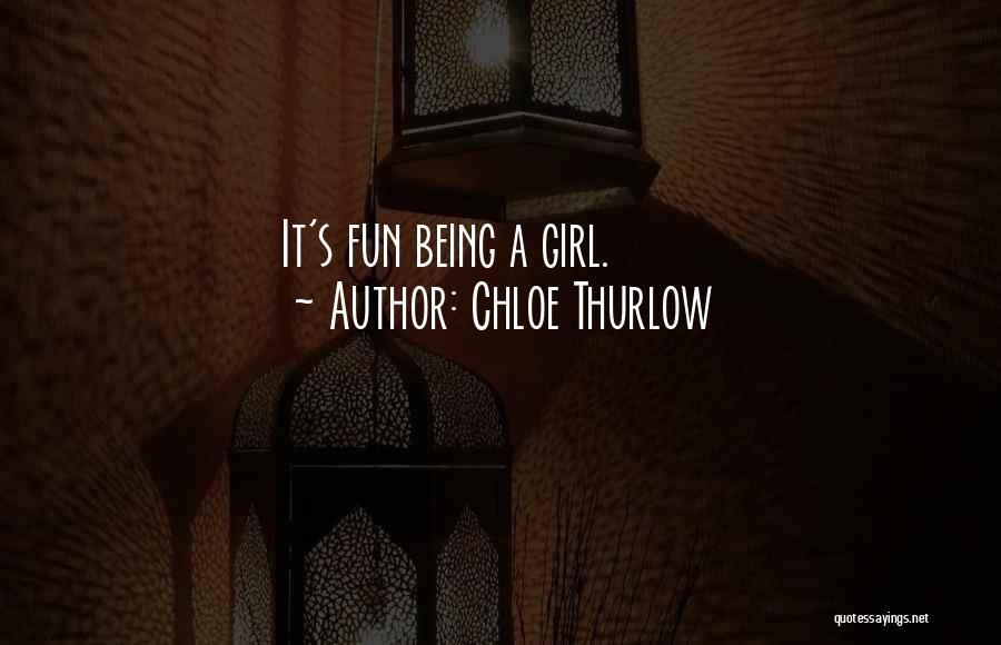 Chloe Thurlow Quotes: It's Fun Being A Girl.