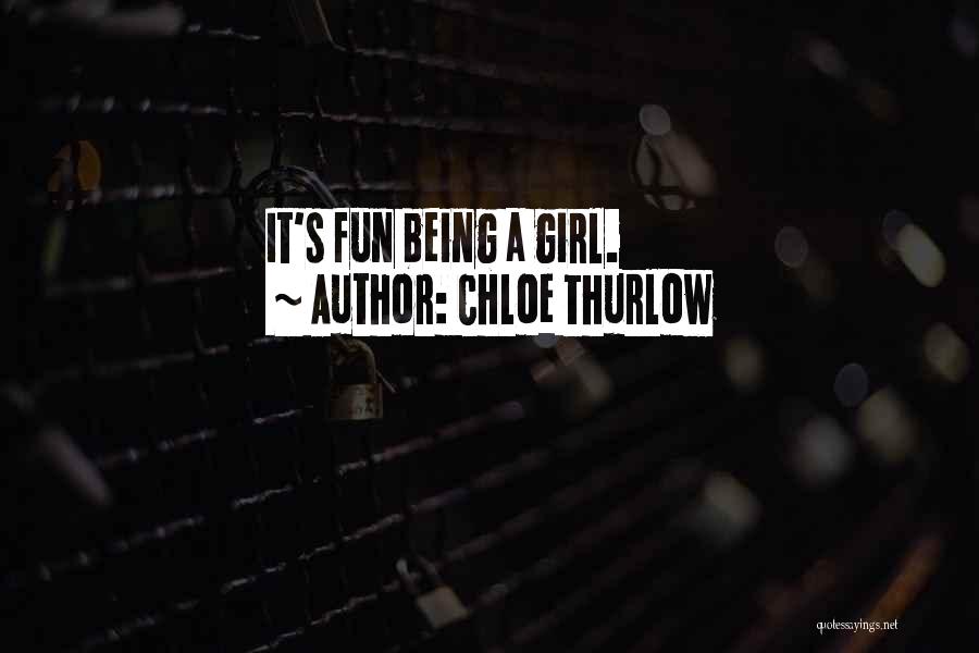 Chloe Thurlow Quotes: It's Fun Being A Girl.
