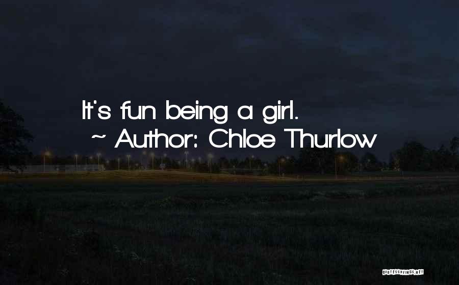 Chloe Thurlow Quotes: It's Fun Being A Girl.