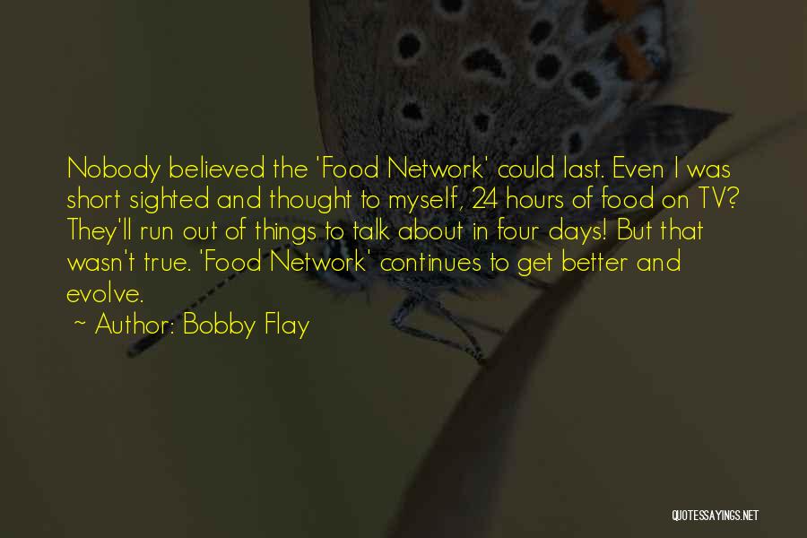 Bobby Flay Quotes: Nobody Believed The 'food Network' Could Last. Even I Was Short Sighted And Thought To Myself, 24 Hours Of Food
