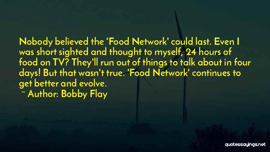 Bobby Flay Quotes: Nobody Believed The 'food Network' Could Last. Even I Was Short Sighted And Thought To Myself, 24 Hours Of Food