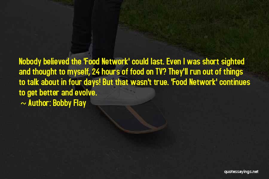 Bobby Flay Quotes: Nobody Believed The 'food Network' Could Last. Even I Was Short Sighted And Thought To Myself, 24 Hours Of Food