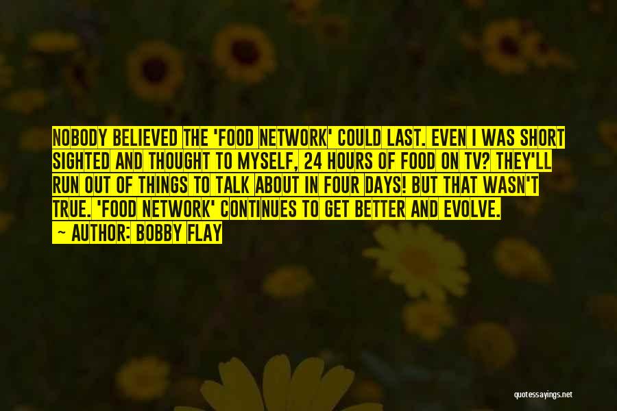 Bobby Flay Quotes: Nobody Believed The 'food Network' Could Last. Even I Was Short Sighted And Thought To Myself, 24 Hours Of Food