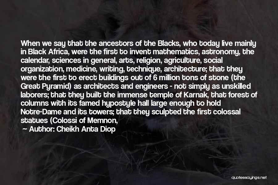 Cheikh Anta Diop Quotes: When We Say That The Ancestors Of The Blacks, Who Today Live Mainly In Black Africa, Were The First To