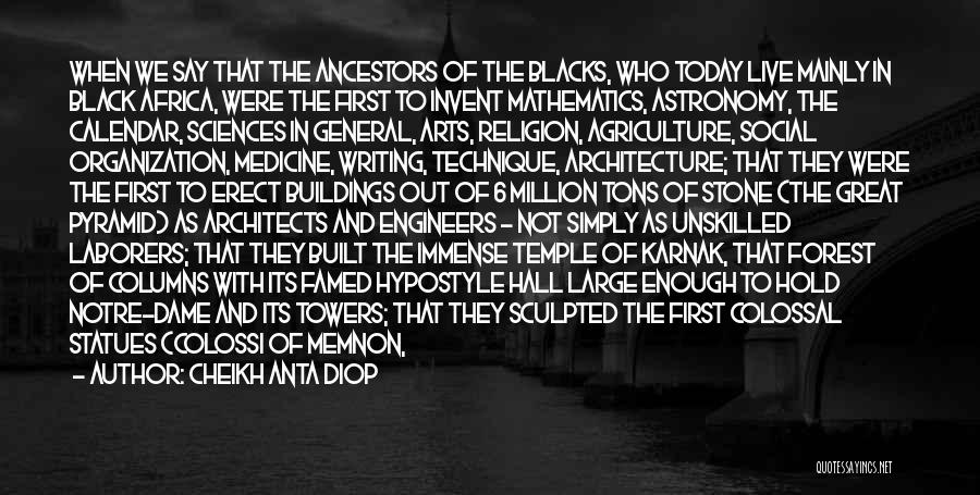 Cheikh Anta Diop Quotes: When We Say That The Ancestors Of The Blacks, Who Today Live Mainly In Black Africa, Were The First To