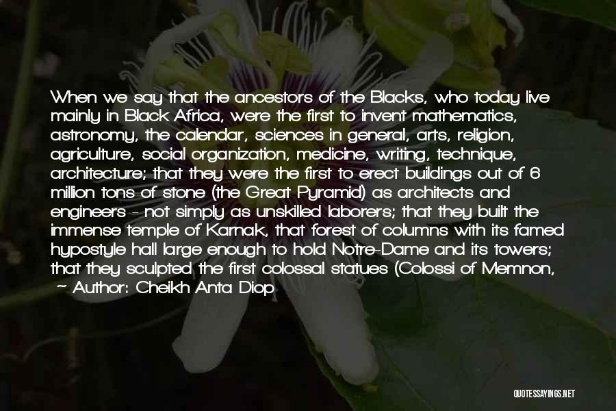 Cheikh Anta Diop Quotes: When We Say That The Ancestors Of The Blacks, Who Today Live Mainly In Black Africa, Were The First To