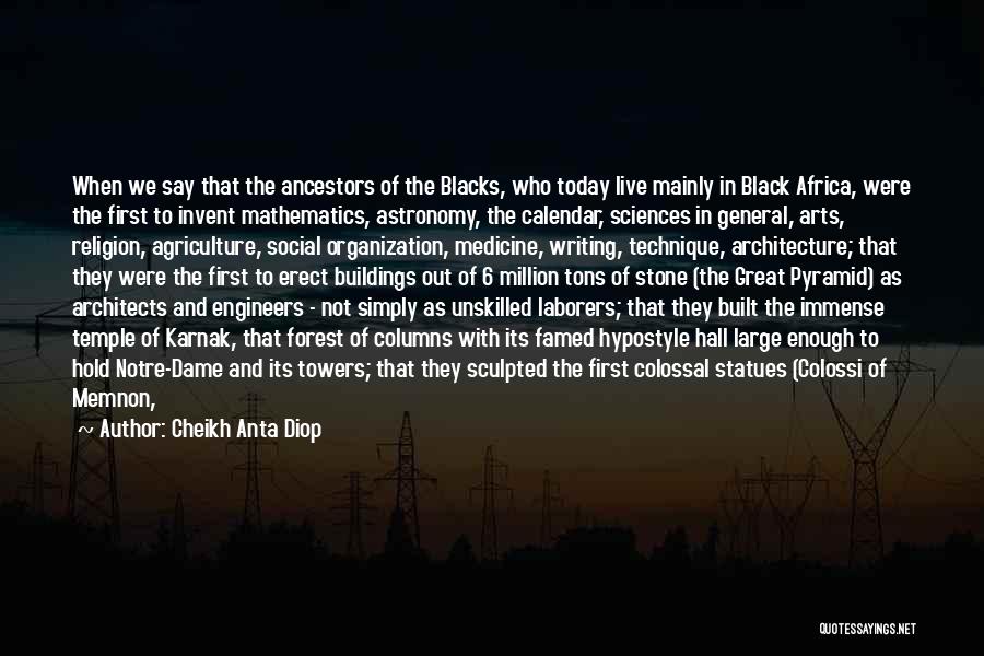 Cheikh Anta Diop Quotes: When We Say That The Ancestors Of The Blacks, Who Today Live Mainly In Black Africa, Were The First To
