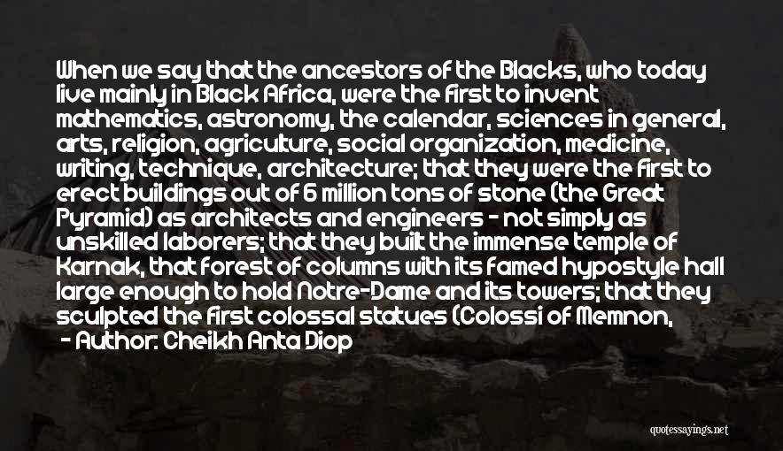 Cheikh Anta Diop Quotes: When We Say That The Ancestors Of The Blacks, Who Today Live Mainly In Black Africa, Were The First To