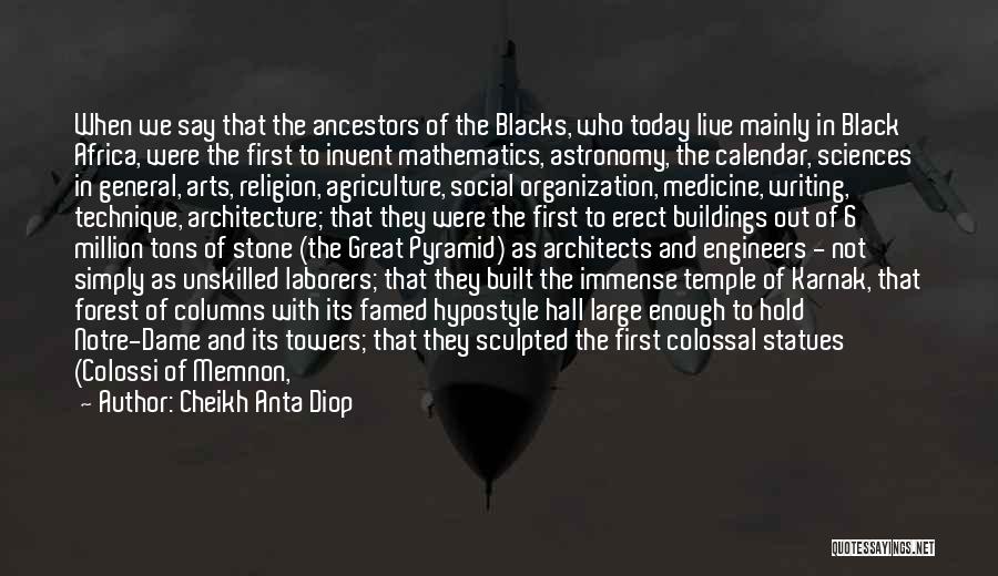 Cheikh Anta Diop Quotes: When We Say That The Ancestors Of The Blacks, Who Today Live Mainly In Black Africa, Were The First To