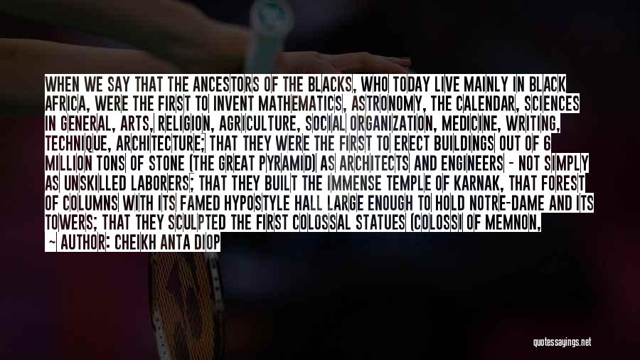 Cheikh Anta Diop Quotes: When We Say That The Ancestors Of The Blacks, Who Today Live Mainly In Black Africa, Were The First To