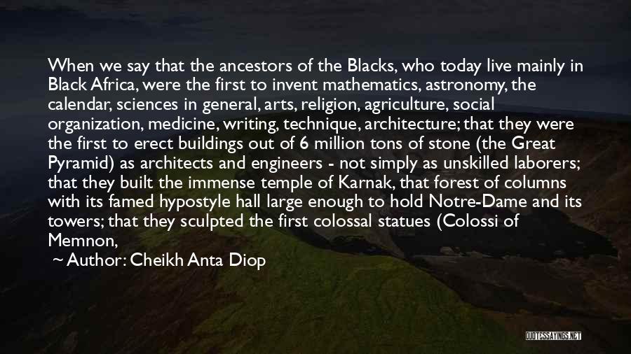 Cheikh Anta Diop Quotes: When We Say That The Ancestors Of The Blacks, Who Today Live Mainly In Black Africa, Were The First To