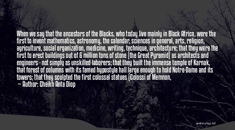 Cheikh Anta Diop Quotes: When We Say That The Ancestors Of The Blacks, Who Today Live Mainly In Black Africa, Were The First To